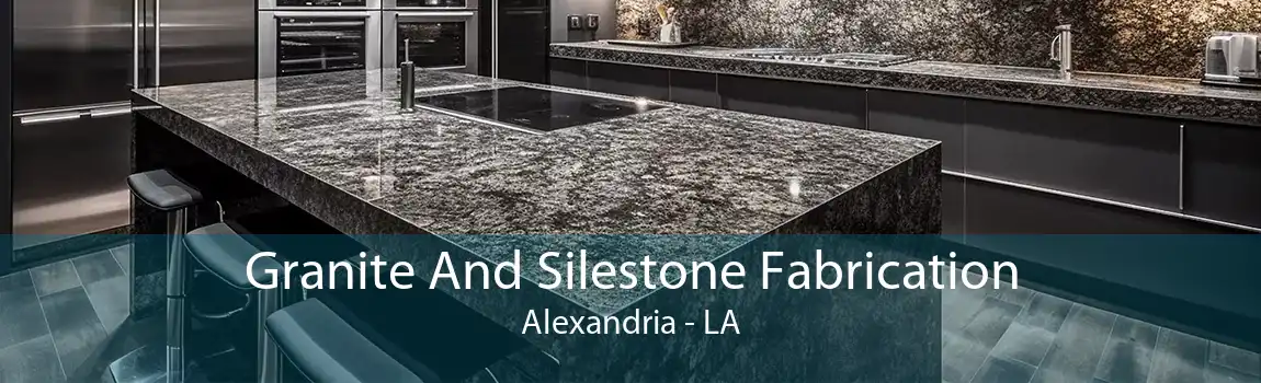 Granite And Silestone Fabrication Alexandria - LA