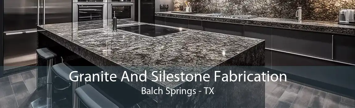 Granite And Silestone Fabrication Balch Springs - TX