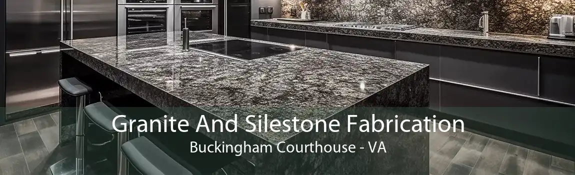 Granite And Silestone Fabrication Buckingham Courthouse - VA