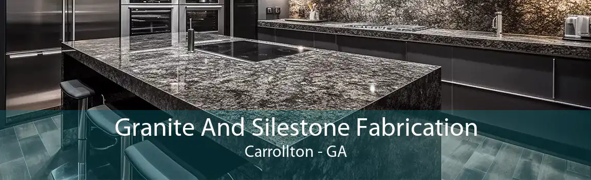 Granite And Silestone Fabrication Carrollton - GA