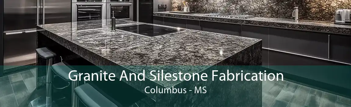 Granite And Silestone Fabrication Columbus - MS