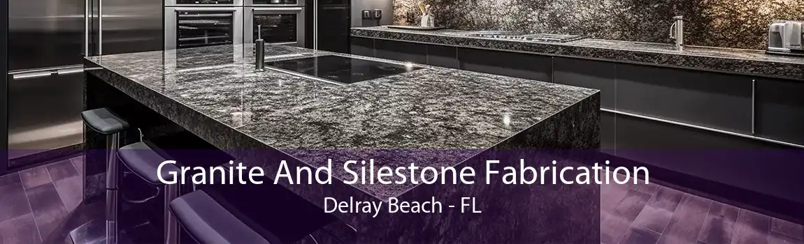 Granite And Silestone Fabrication Delray Beach - FL