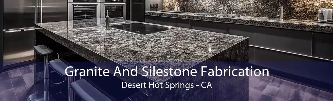 Granite And Silestone Fabrication Desert Hot Springs - CA