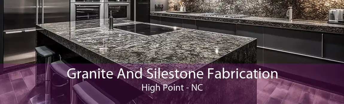 Granite And Silestone Fabrication High Point - NC