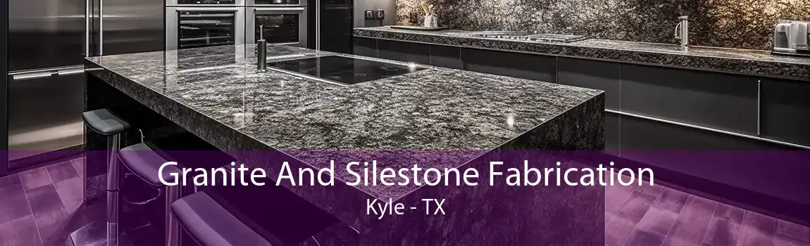 Granite And Silestone Fabrication Kyle - TX