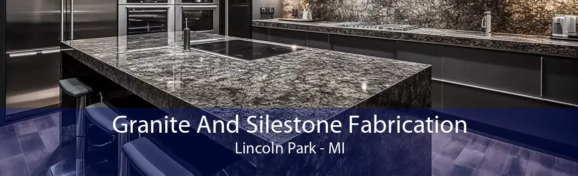 Granite And Silestone Fabrication Lincoln Park - MI