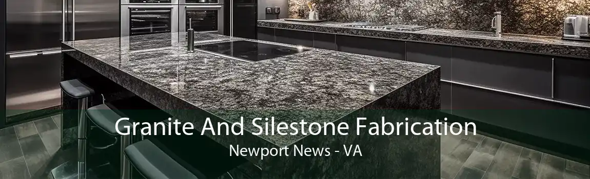 Granite And Silestone Fabrication Newport News - VA