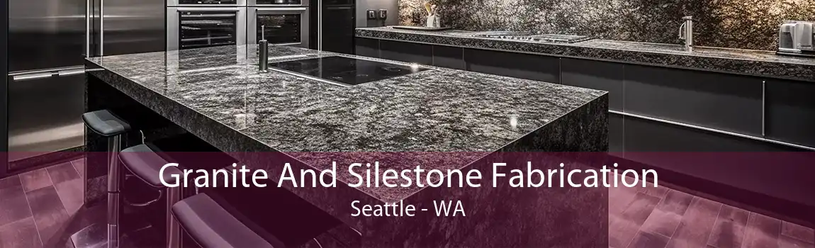 Granite And Silestone Fabrication Seattle - WA