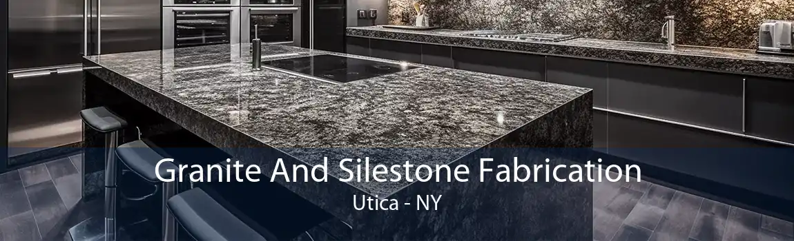 Granite And Silestone Fabrication Utica - NY