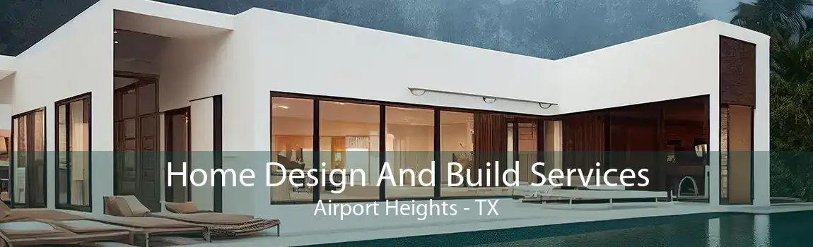  Home Design And Build Services Airport Heights - TX