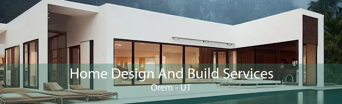 Home Design And Build Services Orem - UT