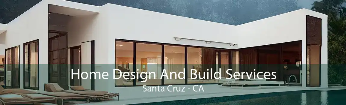 Home Design And Build Services Santa Cruz - CA