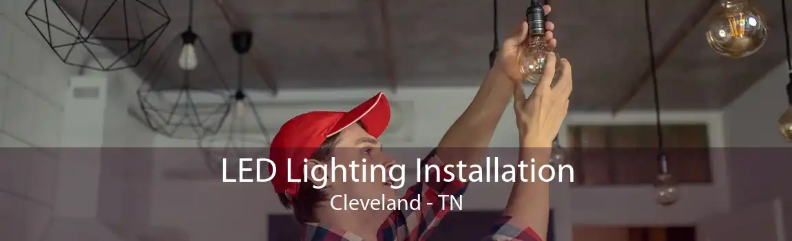  LED Lighting Installation Cleveland - TN