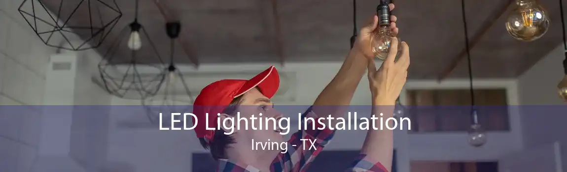 LED Lighting Installation Irving - TX