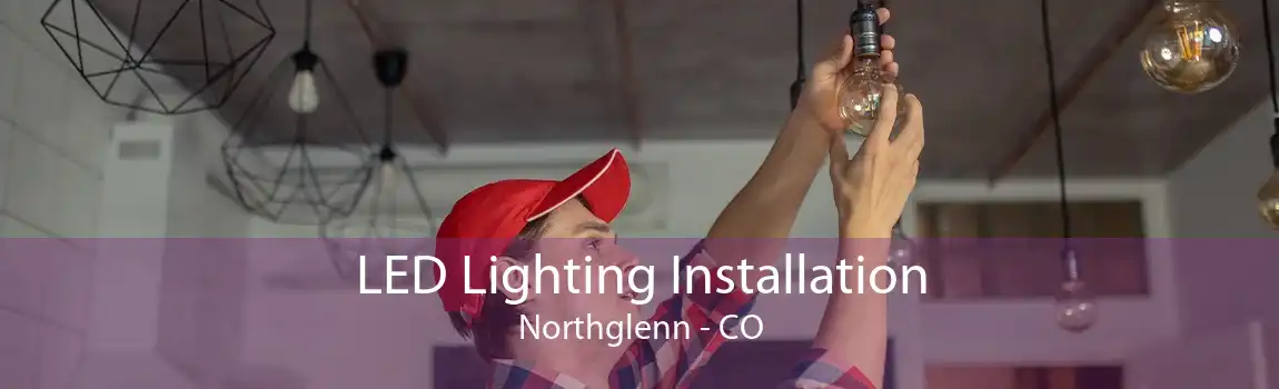  LED Lighting Installation Northglenn - CO