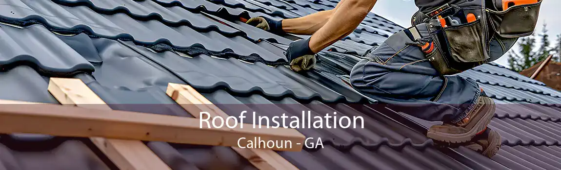  Roof Installation Calhoun - GA