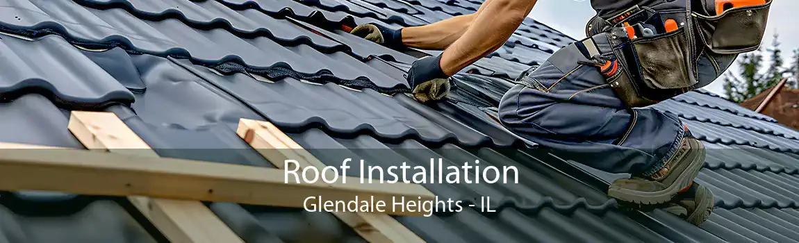  Roof Installation Glendale Heights - IL