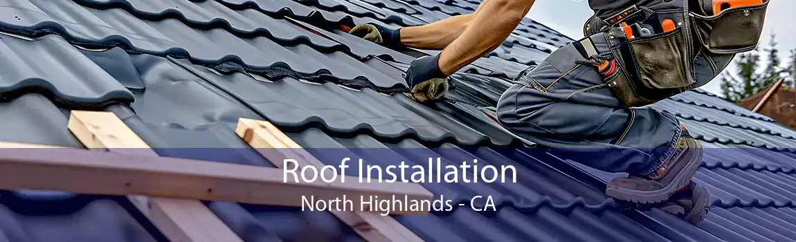  Roof Installation North Highlands - CA