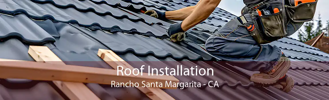  Roof Installation Rancho Santa Margarita - CA